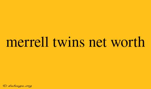 Merrell Twins Net Worth