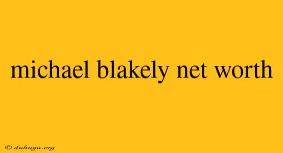 Michael Blakely Net Worth