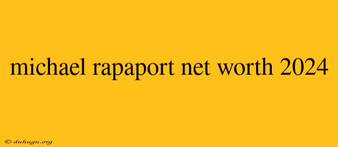 Michael Rapaport Net Worth 2024