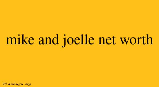 Mike And Joelle Net Worth