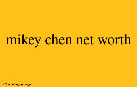 Mikey Chen Net Worth