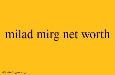 Milad Mirg Net Worth