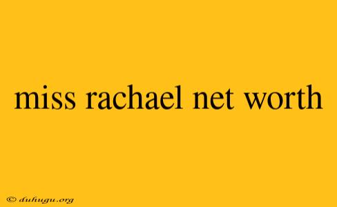 Miss Rachael Net Worth