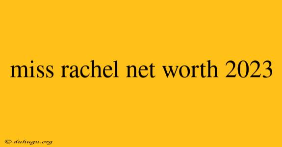 Miss Rachel Net Worth 2023