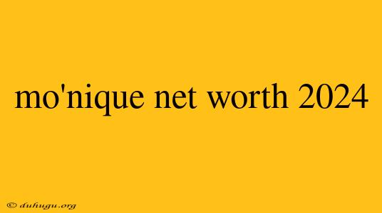 Mo'nique Net Worth 2024