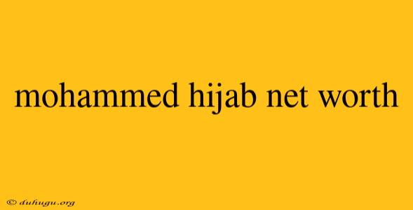 Mohammed Hijab Net Worth