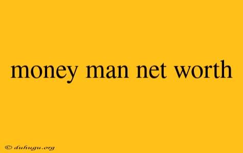 Money Man Net Worth