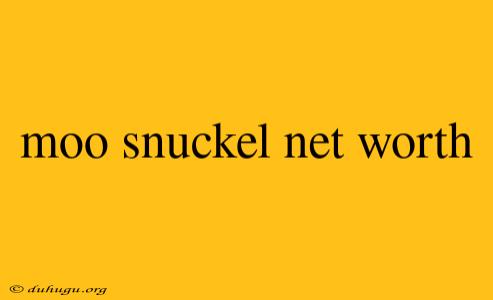 Moo Snuckel Net Worth