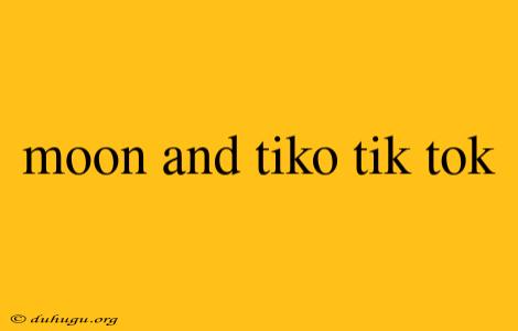 Moon And Tiko Tik Tok