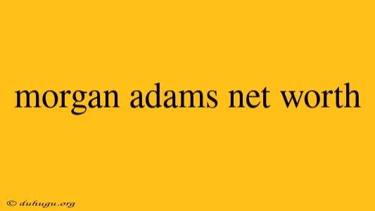 Morgan Adams Net Worth