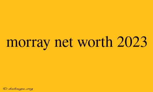 Morray Net Worth 2023