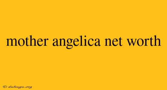 Mother Angelica Net Worth