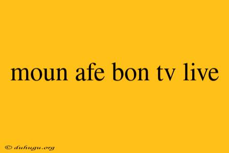 Moun Afe Bon Tv Live