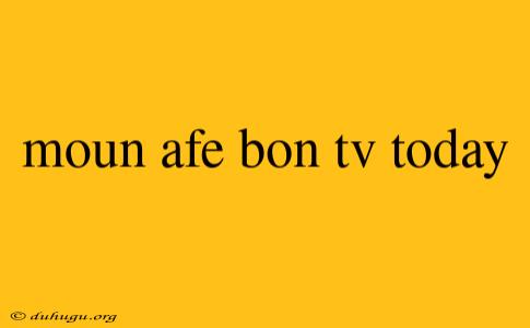 Moun Afe Bon Tv Today