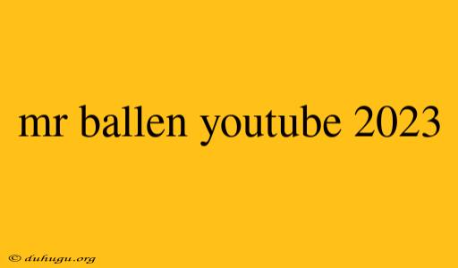 Mr Ballen Youtube 2023