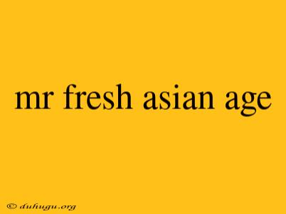 Mr Fresh Asian Age