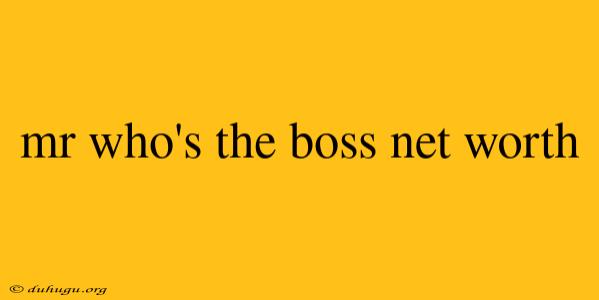 Mr Who's The Boss Net Worth