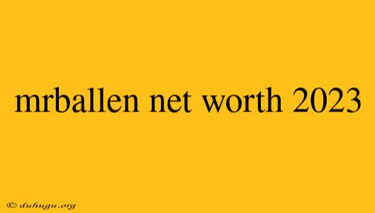 Mrballen Net Worth 2023