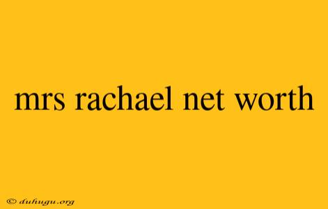 Mrs Rachael Net Worth