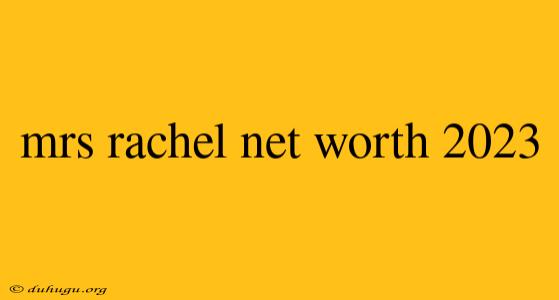 Mrs Rachel Net Worth 2023