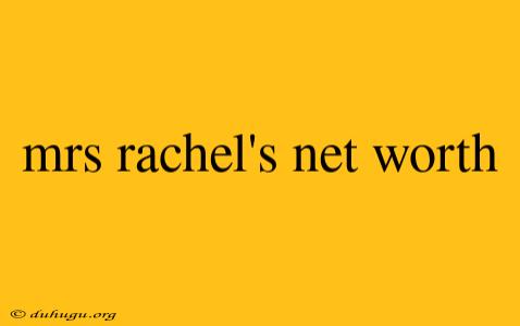 Mrs Rachel's Net Worth