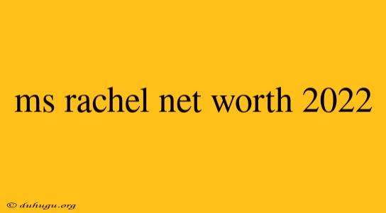 Ms Rachel Net Worth 2022