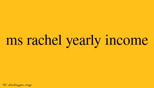 Ms Rachel Yearly Income