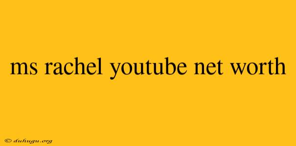 Ms Rachel Youtube Net Worth