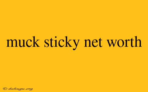 Muck Sticky Net Worth