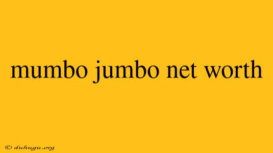 Mumbo Jumbo Net Worth