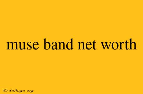 Muse Band Net Worth