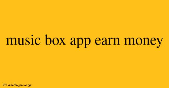 Music Box App Earn Money