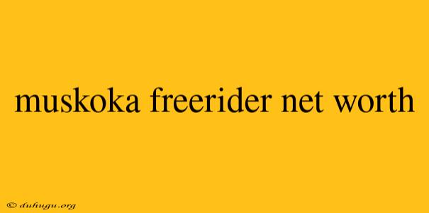 Muskoka Freerider Net Worth