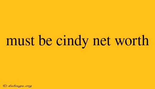 Must Be Cindy Net Worth