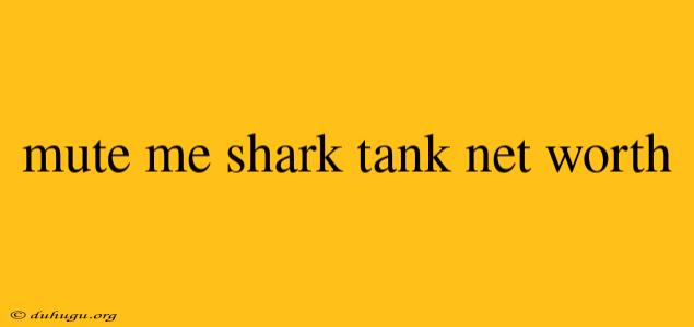 Mute Me Shark Tank Net Worth