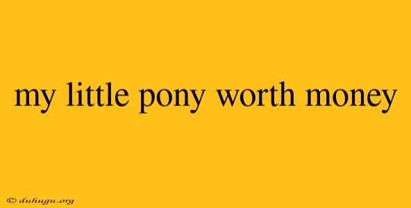 My Little Pony Worth Money