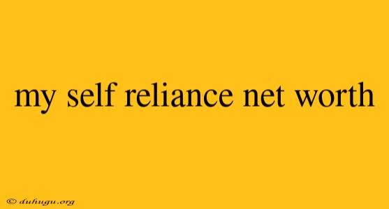 My Self Reliance Net Worth