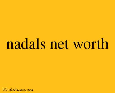 Nadals Net Worth