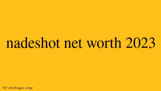 Nadeshot Net Worth 2023