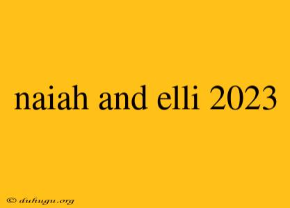 Naiah And Elli 2023