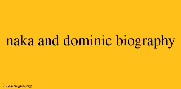 Naka And Dominic Biography