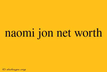 Naomi Jon Net Worth