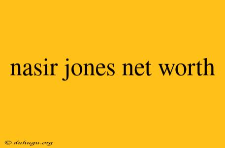 Nasir Jones Net Worth