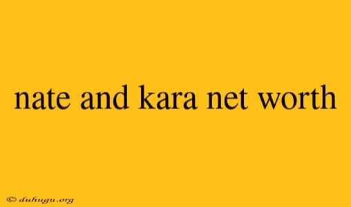 Nate And Kara Net Worth