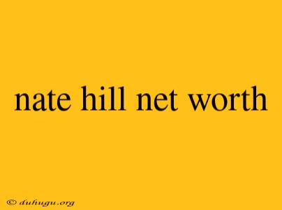 Nate Hill Net Worth