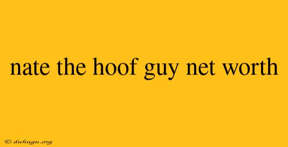 Nate The Hoof Guy Net Worth