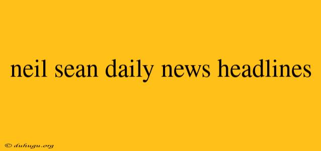 Neil Sean Daily News Headlines