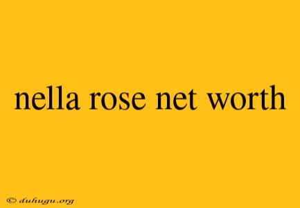 Nella Rose Net Worth