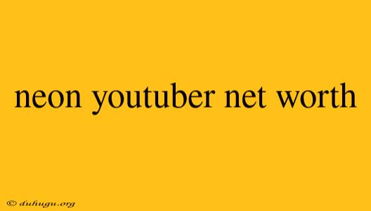 Neon Youtuber Net Worth