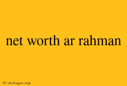 Net Worth Ar Rahman